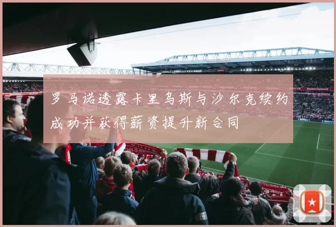 罗马诺透露卡里乌斯与沙尔克续约成功并获得薪资提升新合同
