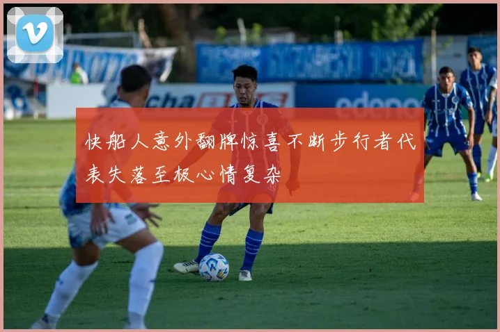 快船人意外翻牌惊喜不断步行者代表失落至极心情复杂