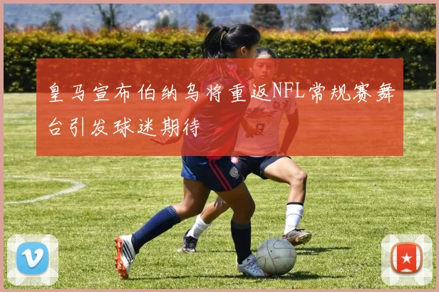 皇马宣布伯纳乌将重返NFL常规赛舞台引发球迷期待