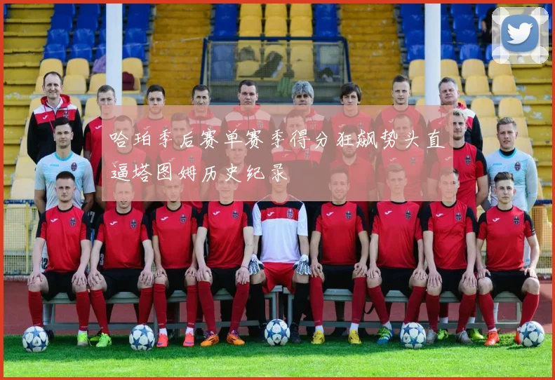 哈珀季后赛单赛季得分狂飙势头直逼塔图姆历史纪录